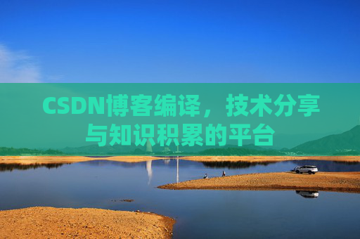 CSDN博客编译，技术分享与知识积累的平台